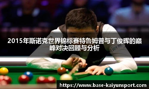 2015年斯诺克世界锦标赛特鲁姆普与丁俊晖的巅峰对决回顾与分析